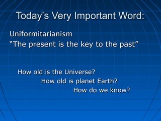 Today’s Very Important Word:Today’s Very Important Word:
UniformitarianismUniformitarianism
““The present is the key to th...