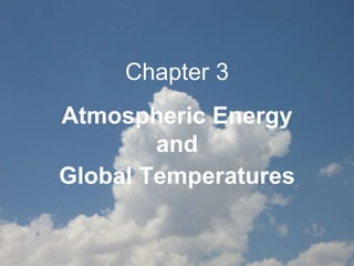 Chapter 3
Atmospheric Energy
and
Global Temperatures
 