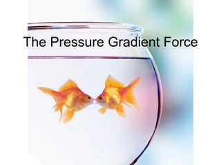 The Pressure Gradient Force
 