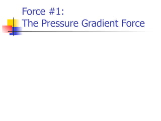Force #1:
The Pressure Gradient Force
 