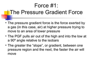 Force #1:
The Pressure Gradient Force
• The pressure gradient force is the force exerted by
a gas (in this case, air) at h...