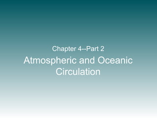 Atmospheric and Oceanic
Circulation
Chapter 4--Part 2
 
