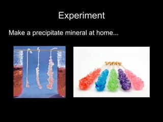 Experiment
Make a precipitate mineral at home...
 