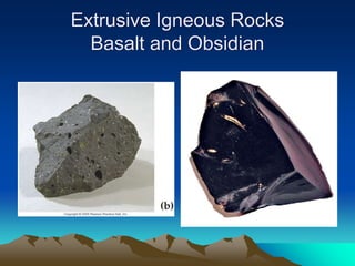 Extrusive Igneous Rocks
Basalt and Obsidian
 