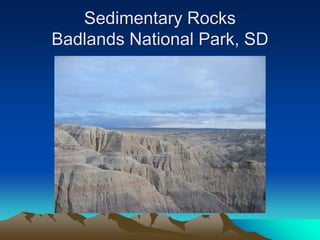 Sedimentary Rocks
Badlands National Park, SD
 