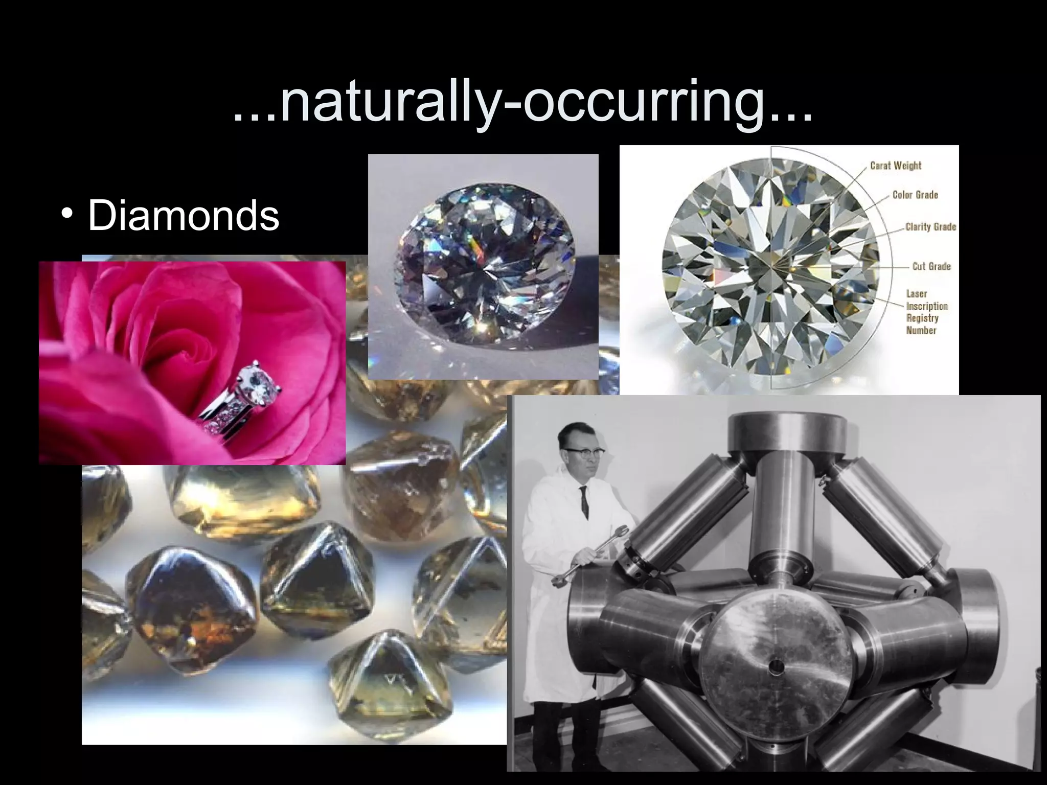 ...naturally-occurring...
• Diamonds
 