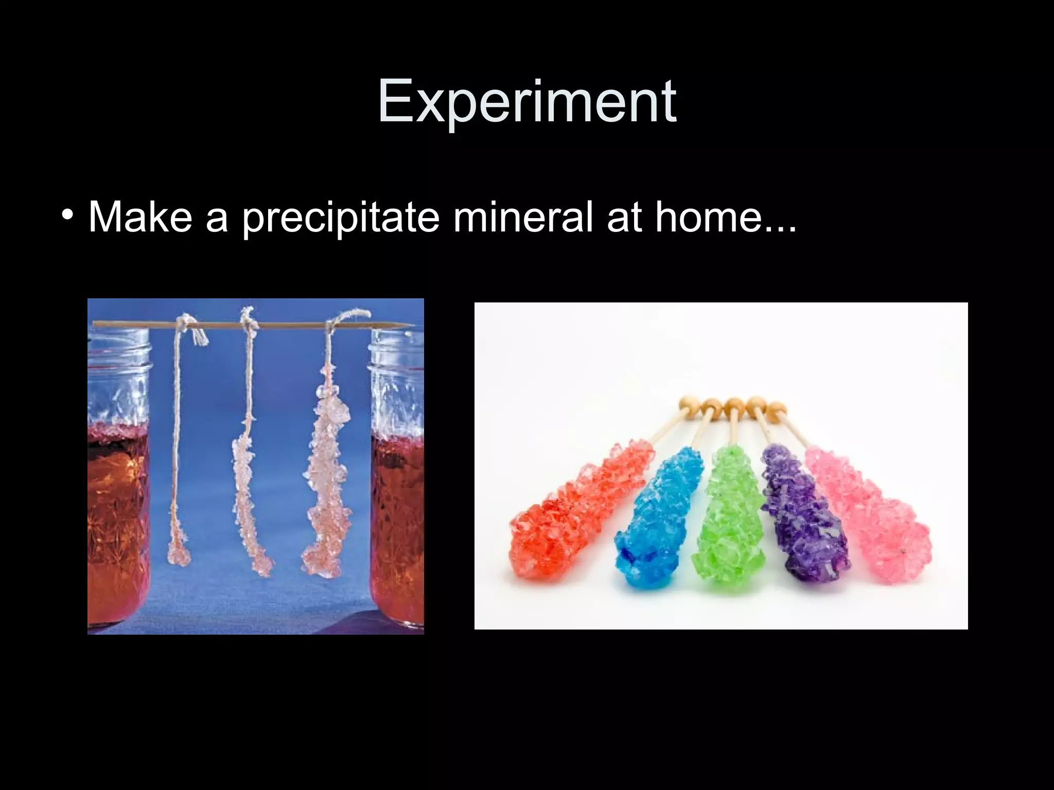 Experiment
• Make a precipitate mineral at home...
 
