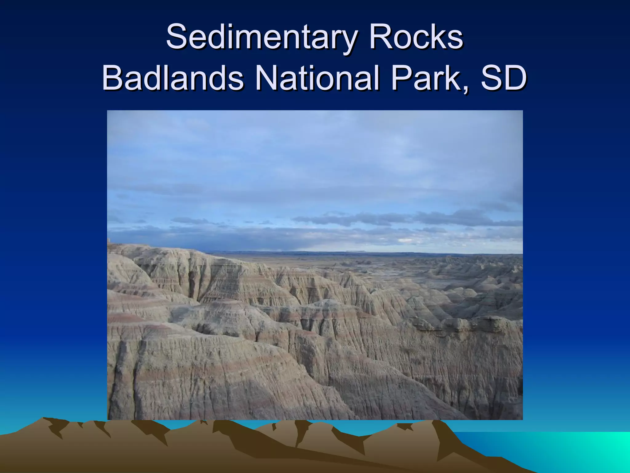 Sedimentary RocksSedimentary Rocks
Badlands National Park, SDBadlands National Park, SD
 