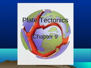 Plate TectonicsPlate Tectonics
Chapter 9Chapter 9
 