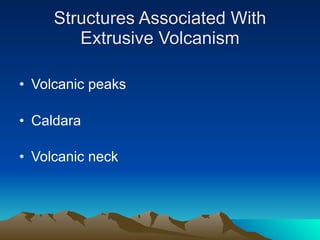 Structures Associated With
        Extrusive Volcanism

• Volcanic peaks

• Caldara

• Volcanic neck
 