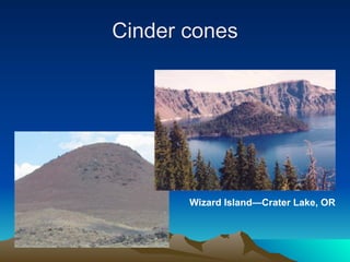 Cinder cones




       Wizard Island—Crater Lake, OR
 