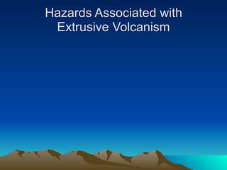Hazards Associated with
 Extrusive Volcanism
 