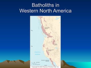 Batholiths in
Western North America
 