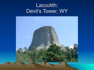 Laccolith:
Devil’s Tower, WY
 