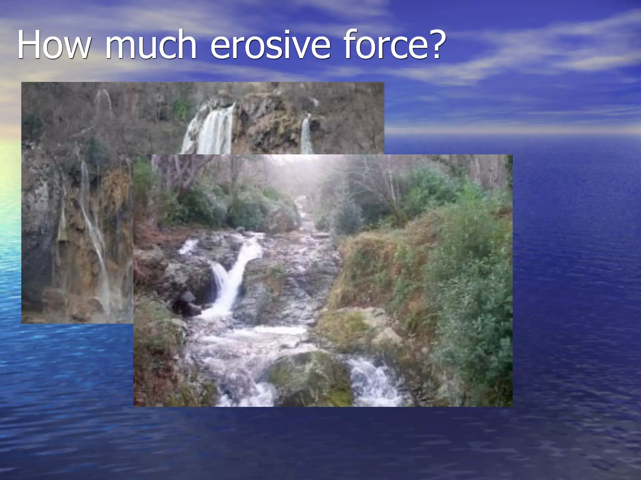 How much erosive force?
 