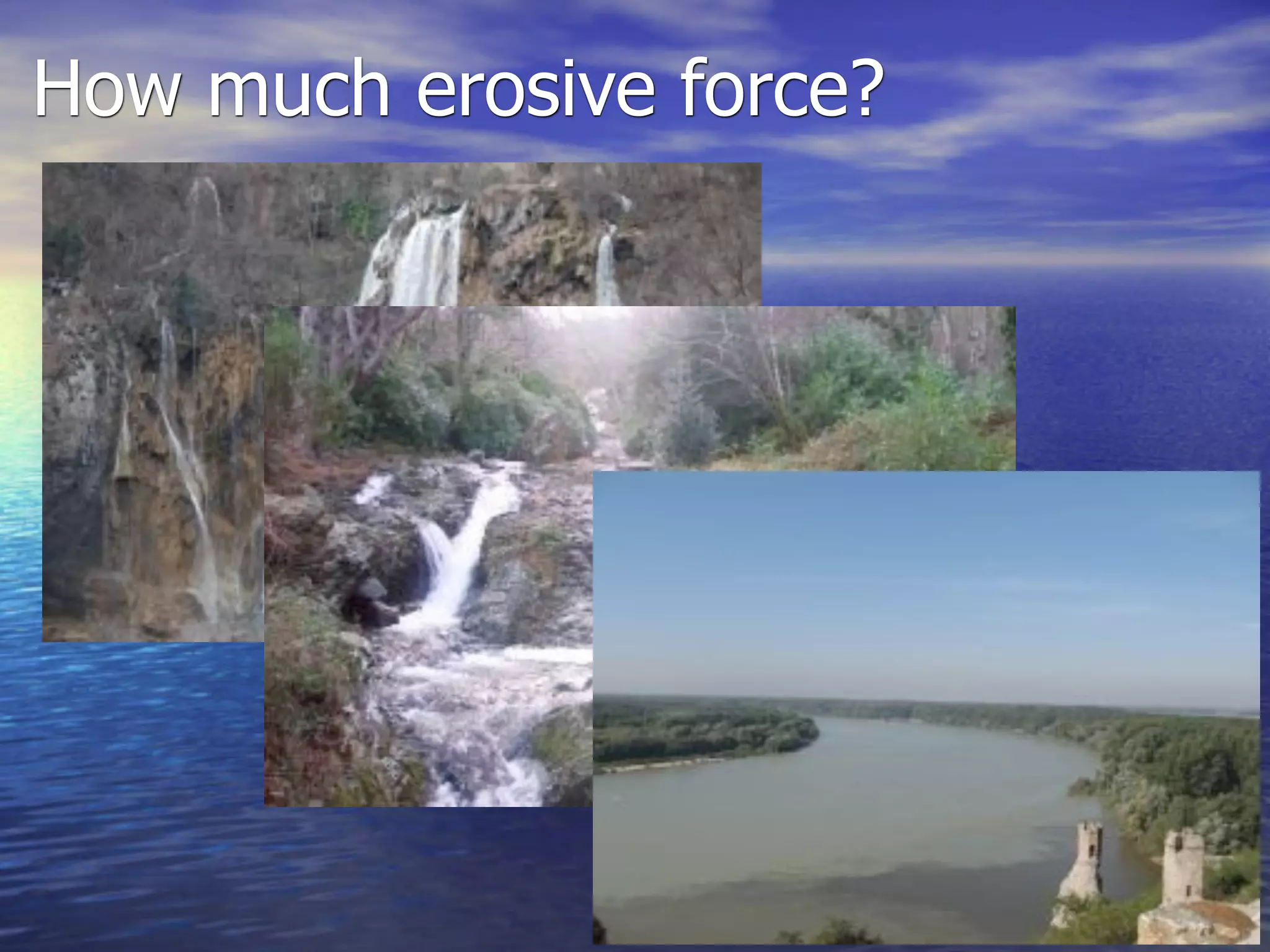 How much erosive force?
 