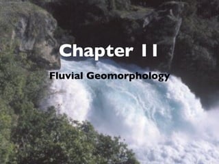 Chapter 11
Fluvial Geomorphology
 