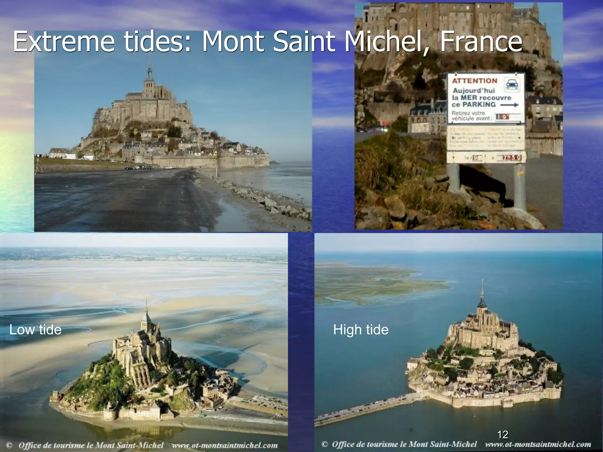 Extreme tides: Mont Saint Michel, France




Low tide                 High tide




                                     12
 