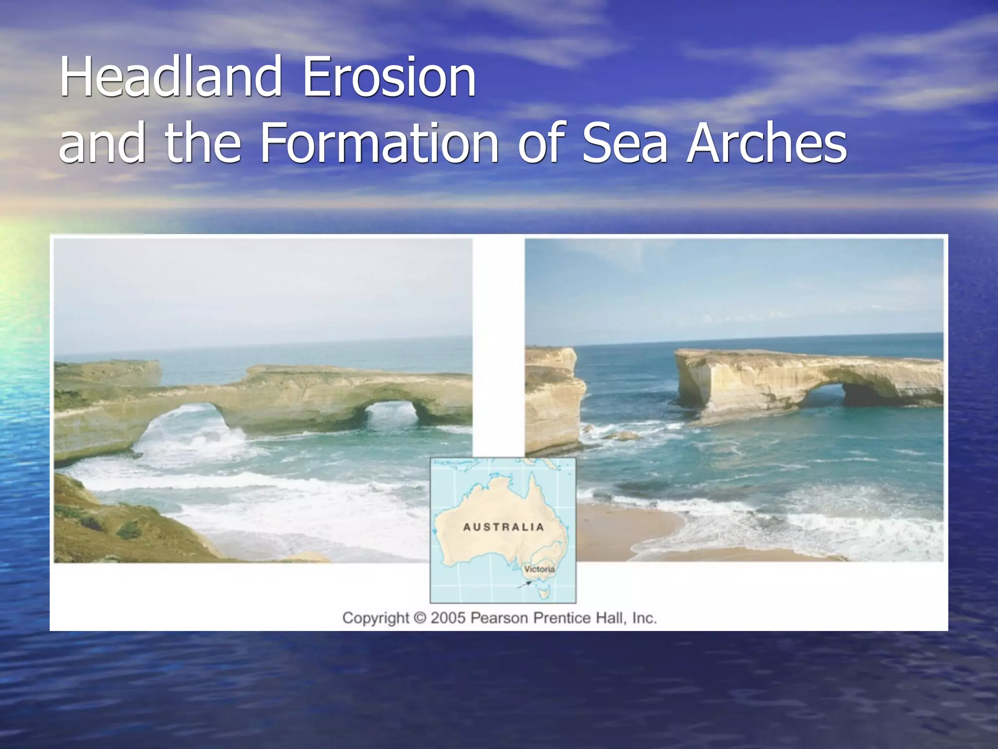 Headland Erosion
and the Formation of Sea Arches
 