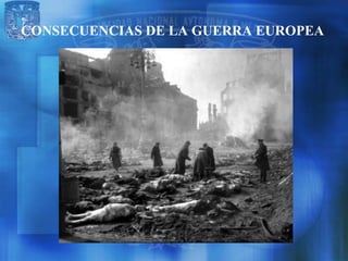 CONSECUENCIAS DE LA GUERRA EUROPEA
 
