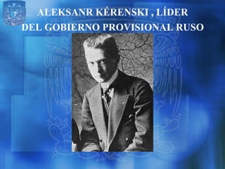 ALEKSANR KÉRENSKI , LÍDER
DEL GOBIERNO PROVISIONAL RUSO
 