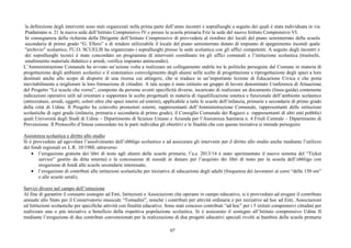 97
la definizione degli interventi sono stati organizzati nella prima parte dell’anno incontri e sopralluoghi a seguito dei quali è stata individuata in via
Pradamano n. 21 la nuova sede dell’Istituto Comprensivo IV e presso la scuola primaria Friz la sede del nuovo Istituto Comprensivo VI.
In conseguenza della richiesta della Dirigente dell’Istituto Comprensivo di provvedere al riordino dei locali del piano seminterrato della scuola
secondaria di primo grado “G. Ellero” e di rendere utilizzabile il locale del piano seminterrato dotato di impianto di spegnimento incendi quale
"archivio" scolastico, l'U.O. SCUELIS ha organizzato i sopralluoghi presso la sede scolastica con gli uffici competenti. A seguito degli incontri e
dei sopralluoghi tecnici è stato concordato un programma di interventi coordinato tra gli uffici comunali e l’istituzione scolastica (traslochi,
smaltimento materiale didattico e arredi, verifica impianto antincendio).
L’Amministrazione Comunale ha avviato un’azione volta a realizzare un collegamento stabile tra le politiche perseguite dal Comune in materia di
progettazione degli ambienti scolastici e il sistematico coinvolgimento degli alunni nelle scelte di progettazione e riprogettazione degli spazi a loro
destinati anche allo scopo di disporre di una risorsa cui attingere, che si traduce in un’importante lezione di Educazione Civica e che porta
inevitabilmente a migliorare la loro formazione di cittadini. A tale scopo è stato istituito un gruppo di lavoro denominato Conferenza di Attuazione
del Progetto “La scuola che vorrei”, composto da persone aventi specificità diverse, incaricato di realizzare un documento (linee-guida) contenente
indicazioni operative utili ad orientare e supportare le scelte progettuali in materia di riqualificazione estetica e funzionale dell’ambiente scolastico
(attrezzature, arredi, oggetti, colori oltre che spazi interni ed esterni), applicabile a tutte le scuole dell’infanzia, primarie e secondarie di primo grado
della città di Udine. Il Progetto ha coinvolto promotori esterni, rappresentanti dell’Amministrazione Comunale, rappresentanti delle istituzioni
scolastiche di ogni grado (infanzia, primaria e secondaria di primo grado), il Consiglio Comunale dei Ragazzi e rappresentanti di altri enti pubblici
quali Università degli Studi di Udine – Dipartimento di Scienze Umane e Azienda per l’Assistenza Sanitaria n. 4 Friuli Centrale – Dipartimento di
Prevenzione. Il Protocollo d’Intesa concordato tra le parti individua gli obiettivi e le finalità che con questa iniziativa si intende perseguire.
Assistenza scolastica e diritto allo studio
Si è provveduto ad agevolare l’assolvimento dell’obbligo scolastico e ad assicurare gli interventi per il diritto allo studio anche mediante l’utilizzo
dei fondi regionali ex L.R. 10/1988, attraverso:
• l’erogazione gratuita dei libri di testo agli alunni delle scuole primarie, l’a.s. 2013/14 è stato sperimentato il nuovo sistema del “Ticket
service” gestito da ditta esterna) e la concessione di sussidi in denaro per l’acquisto dei libri di testo per la scuola dell’obbligo con
erogazione di fondi alle scuole secondarie interessate,
• l’erogazione di contributi alle istituzioni scolastiche per iniziative di educazione degli adulti (frequenza dei lavoratori ai corsi “delle 150 ore”
e alle scuole serali).
Servizi diversi nel campo dell’istruzione
Al fine di garantire il consueto sostegno ad Enti, Istituzioni e Associazioni che operano in campo educativo, si è provveduto ad erogare il contributo
annuale allo Stato per il Conservatorio musicale “Tomadini”, nonché i contributi per attività ordinarie e per iniziative ad hoc ad Enti, Associazioni
ed Istituzioni scolastiche per specifiche attività con finalità educative. Sono stati concessi contributi “ad hoc” per i 5 istituti comprensivi cittadini per
realizzare una o più iniziative a beneficio della rispettiva popolazione scolastica. Si è assicurato il sostegno all’Istituto comprensivo Udine II
mediante l’erogazione di due contributi convenzionati per la realizzazione di due progetti educativi speciali rivolti ai bambini delle scuole primarie
 