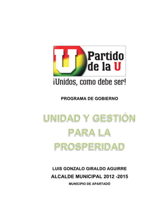 PROGRAMA DE GOBIERNO
LUIS GONZALO GIRALDO AGUIRRE
ALCALDE MUNICIPAL 2012 -2015
MUNICIPIO DE APARTADÓ
 