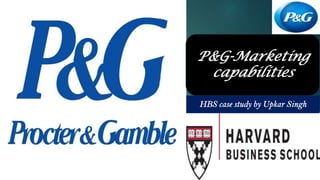 P&G-Marketing
capabilities
HBS case study by Upkar Singh
 