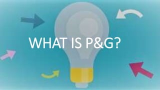 WHAT IS P&G?
 