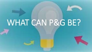 WHAT CAN P&G BE?
 