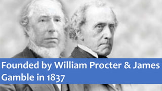 Founded by William Procter & James
Gamble in 1837
 