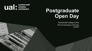 Postgraduate
Open Day
Camberwell College of Arts
Part of University of the Arts
London
 