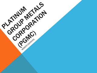 PLATINUM  GROUP METALS CORPORATION (PGMC) WEBSITE CONTENTS 