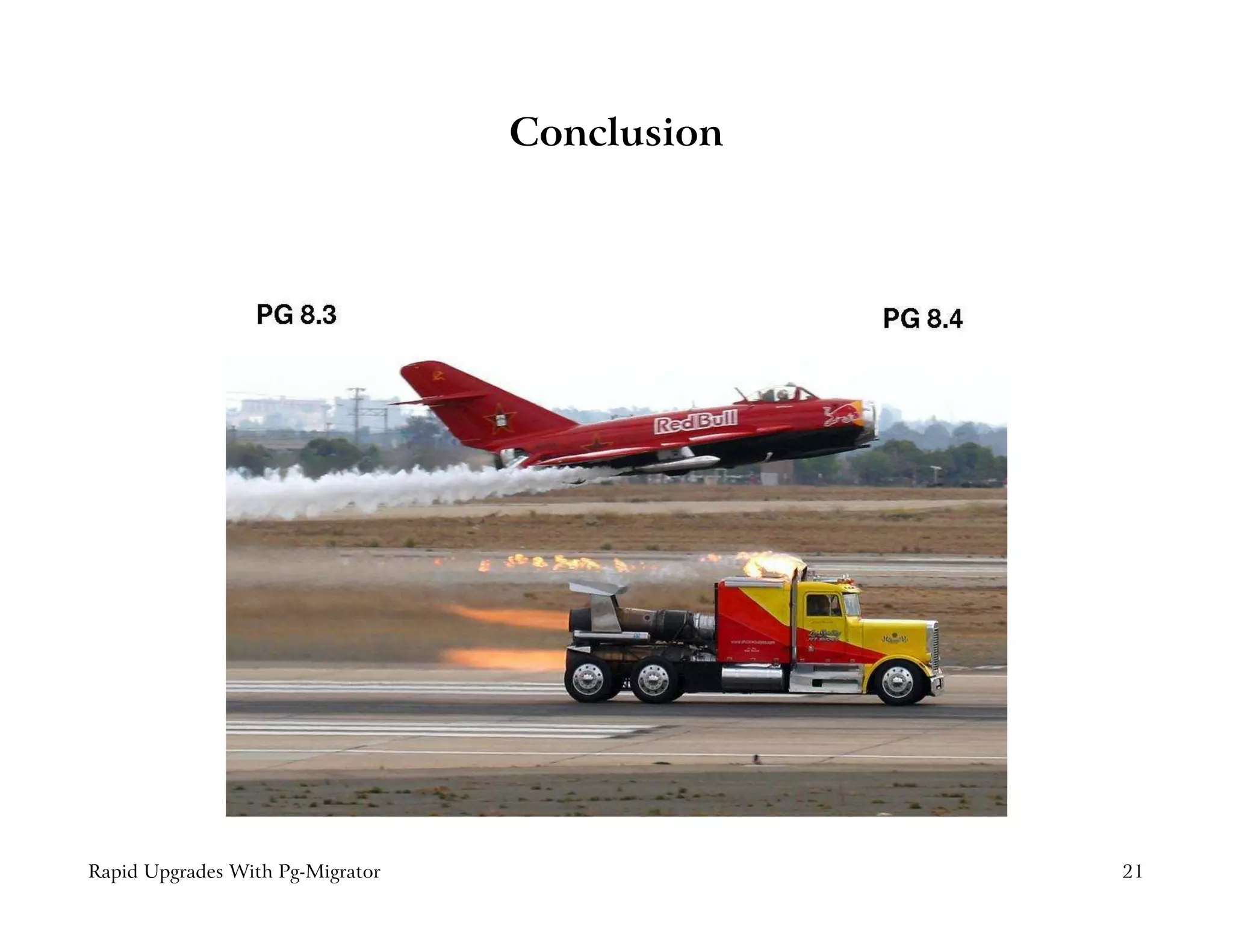 Conclusion




Rapid Upgrades With Pg-Migrator                21
 