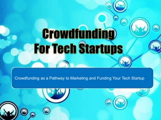 Crowdfunding as a Pathway to Marketing and Funding Your Tech Startup 
 
