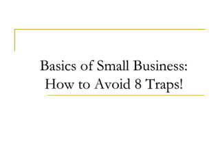 Basics of Small Business: How to Avoid 8 Traps! 