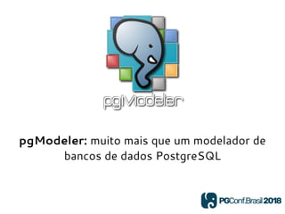 pgModeler: muito mais que um modelador de
bancos de dados PostgreSQL
 