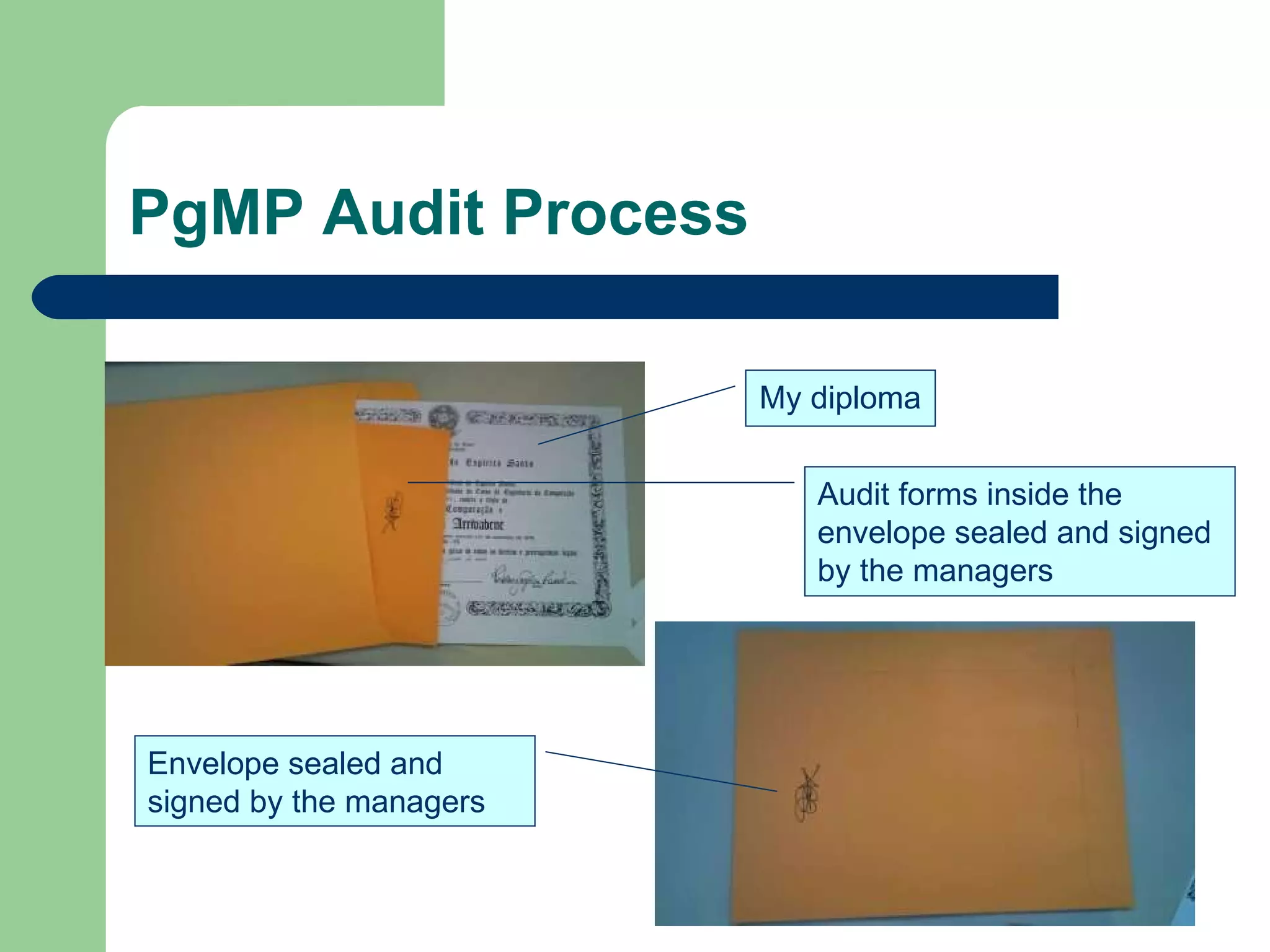PgMP Audit Process My diploma Audit forms inside the envelope sealed and signed by the managers Envelope sealed and signed by the managers 