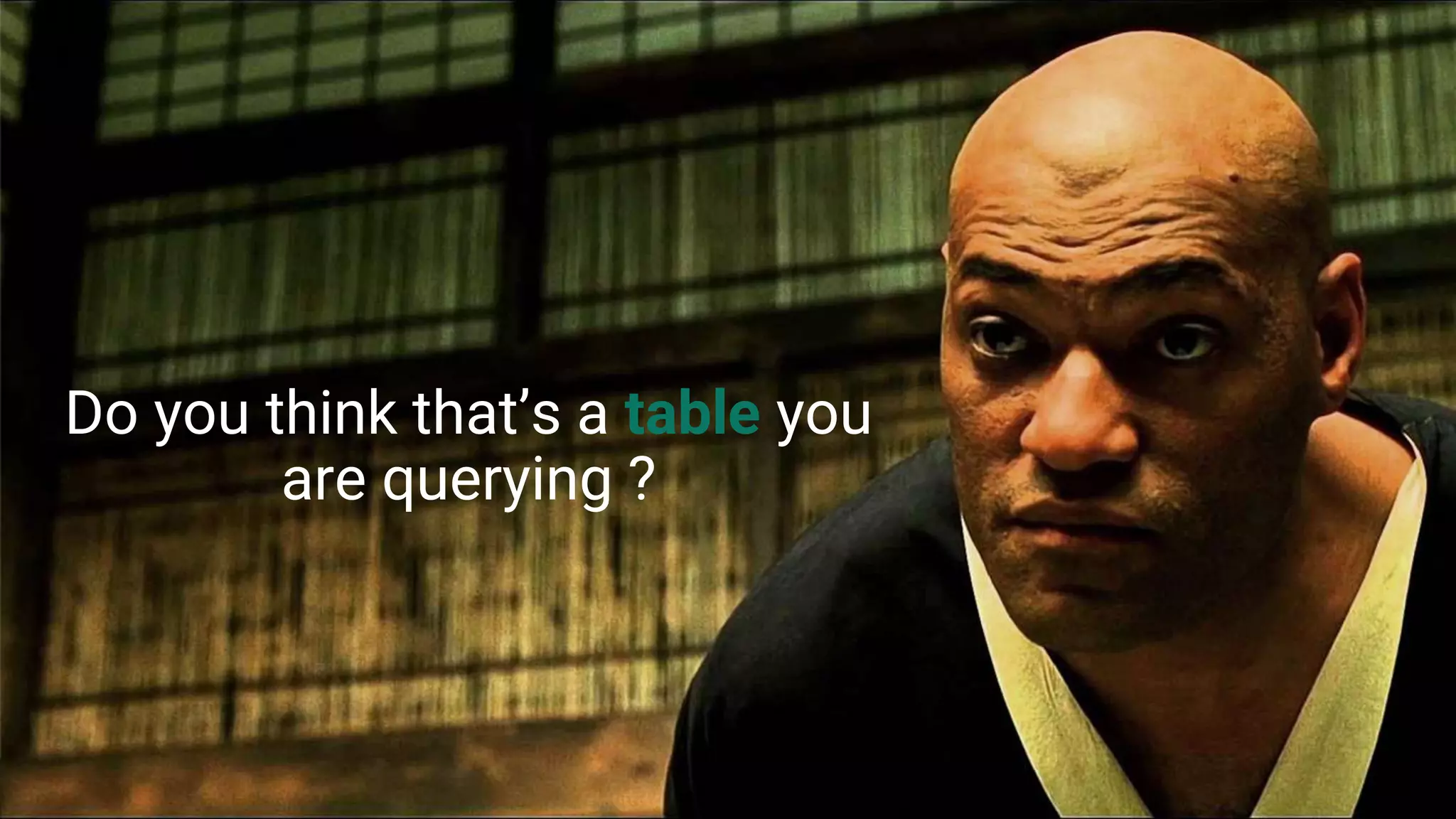 Do you think that’s a table you
are querying ?
 