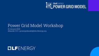 Power Grid Model Workshop
18 January 2024
Alliander N.V. | powergridmodel@lists.lfenergy.org
 