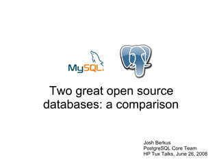 Two great open source
databases: a comparison

                 Josh Berkus
                 PostgreSQL Core Team
                 HP Tux Talks, June 26, 2008
 