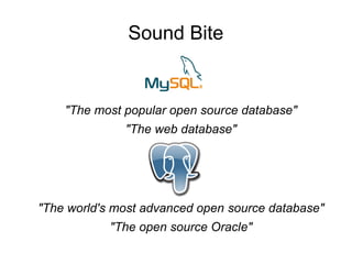 Sound Bite


    "The most popular open source database"
              "The web database"




"The world's most advanced open source database"
            "The open source Oracle"
 
