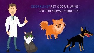 ODORKLENZ® PET ODOR & URINE 
ODOR REMOVAL PRODUCTS 
 