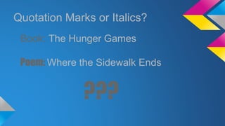 Quotation Marks or Italics? 
Book: The Hunger Games 
Poem: Where the Sidewalk Ends 
??? 
 