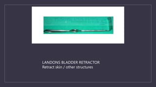 LANDONS BLADDER RETRACTOR
Retract skin / other structures
 