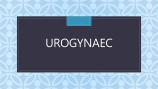 C
UROGYNAEC
 