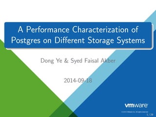 A Performance Characterization of 
Postgres on Dierent Storage Systems 
Dong Ye  Syed Faisal Akber 
2014-09-18 
1 / 29 
 