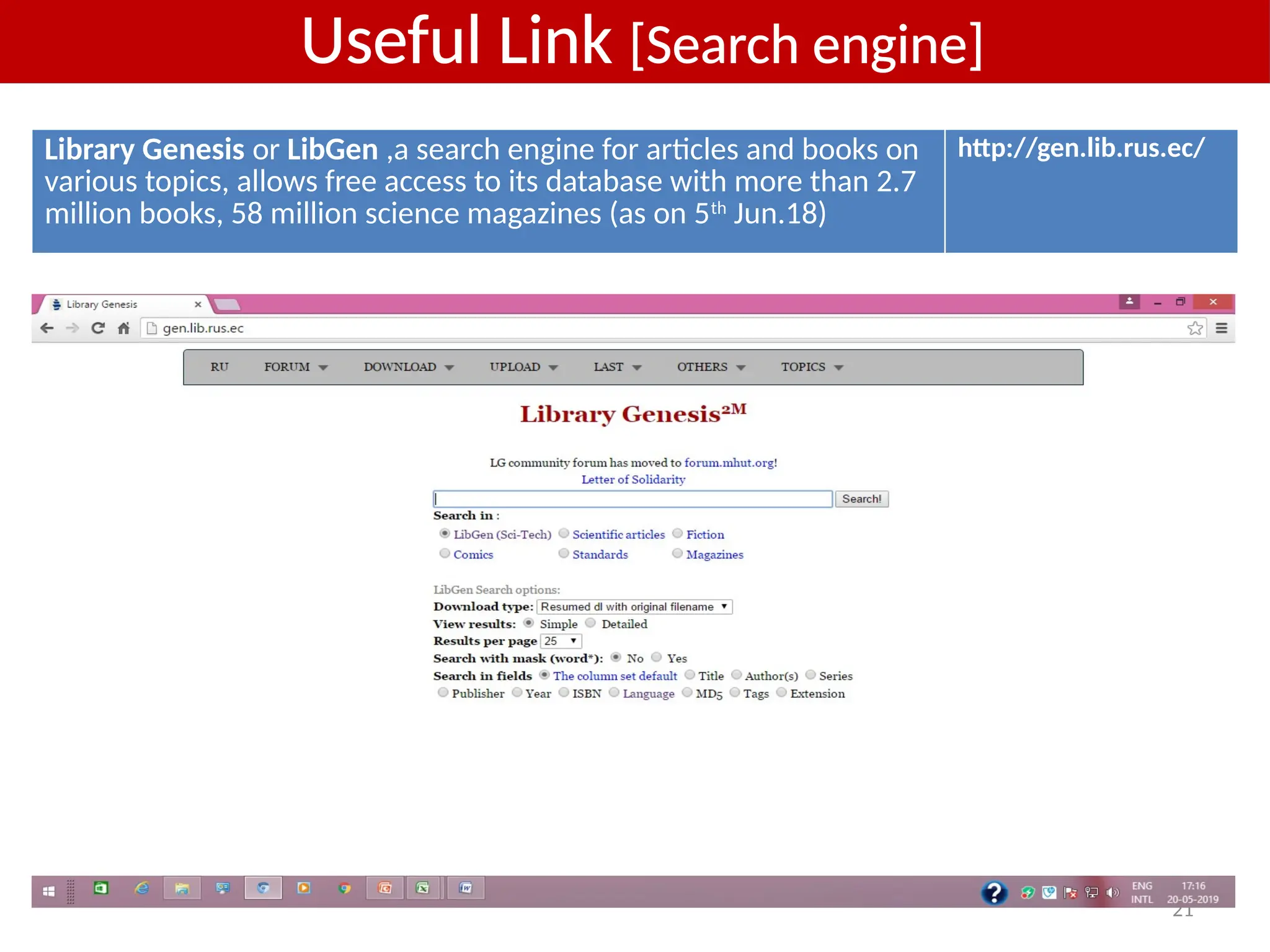 21
Library Genesis or LibGen ,a search engine for articles and books on
various topics, allows free access to its database with more than 2.7
million books, 58 million science magazines (as on 5th
Jun.18)
http://gen.lib.rus.ec/
Useful Link [Search engine]
 