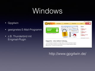 Windows
• Gpg4win
• geeignetes E-Mail-Programm
• z.B. Thunderbird mit
Enigmail-Plugin
http://www.gpg4win.de/
 