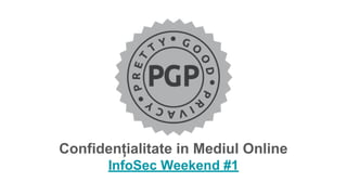 Confidențialitate in Mediul Online
InfoSec Weekend #1
 